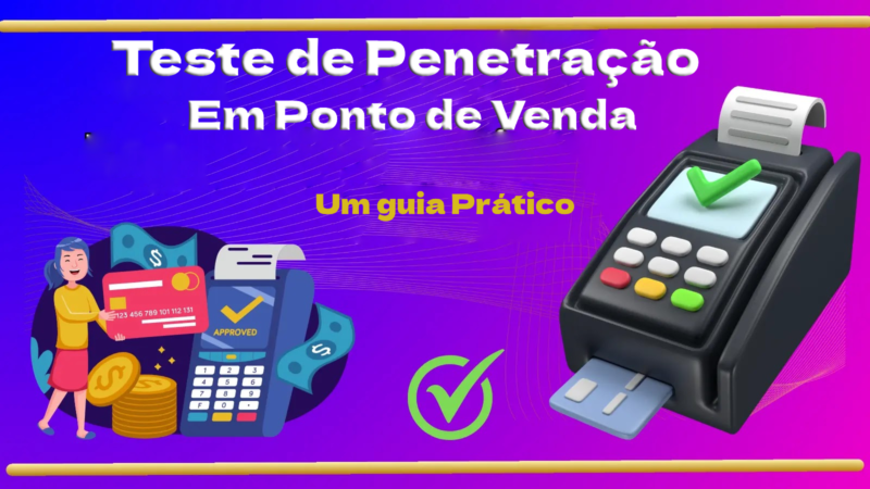 Teste de Penetração de Dispositivo de Ponto de Venda (PDV) – Um Guia Prático 2024